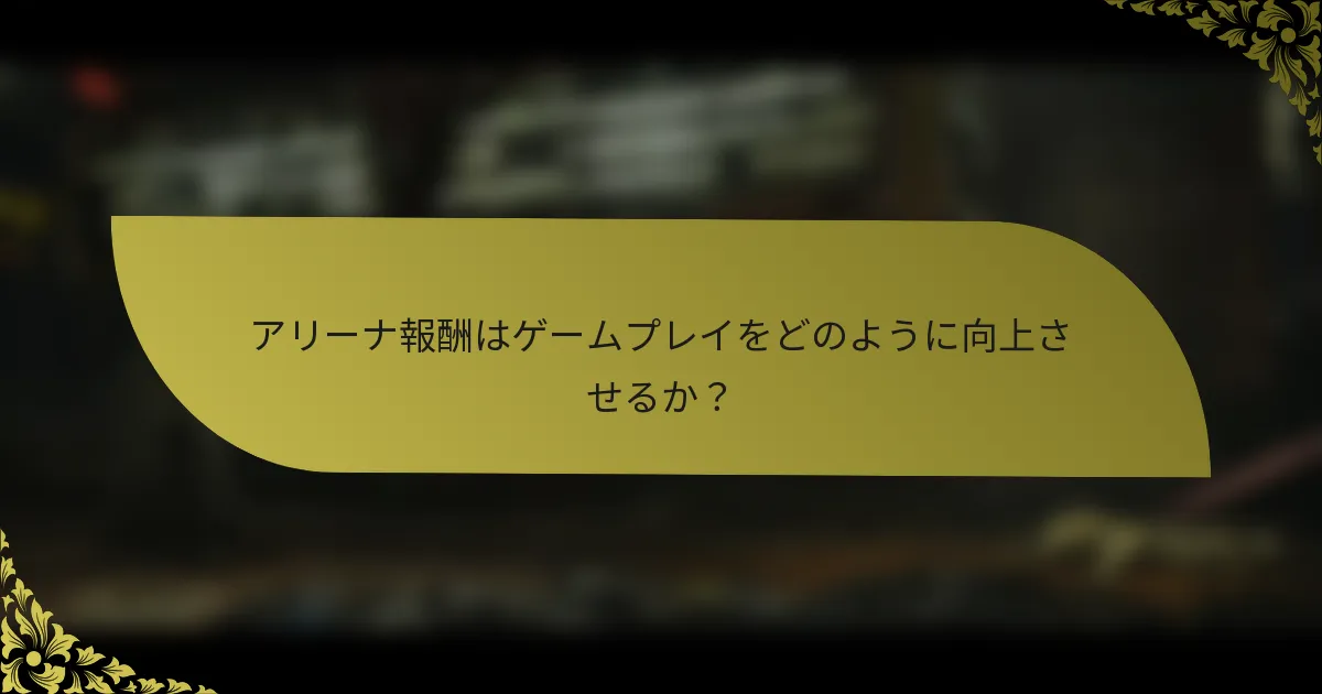 アリーナ報酬はゲームプレイをどのように向上させるか？