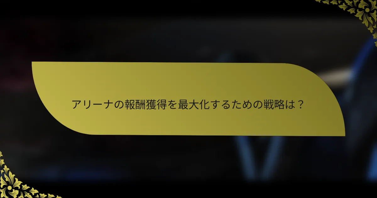 アリーナの報酬獲得を最大化するための戦略は？