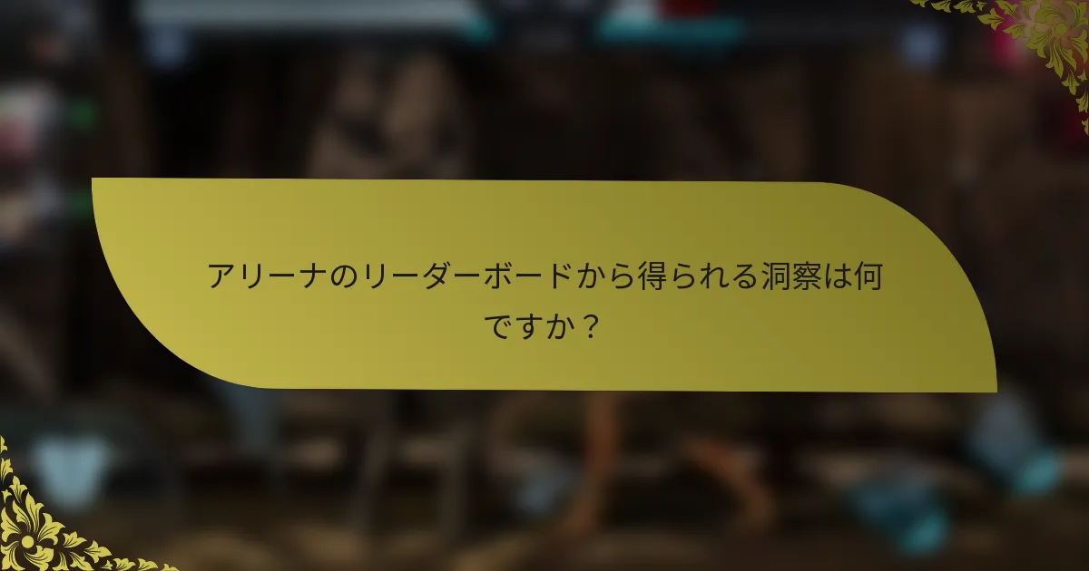 アリーナのリーダーボードから得られる洞察は何ですか？