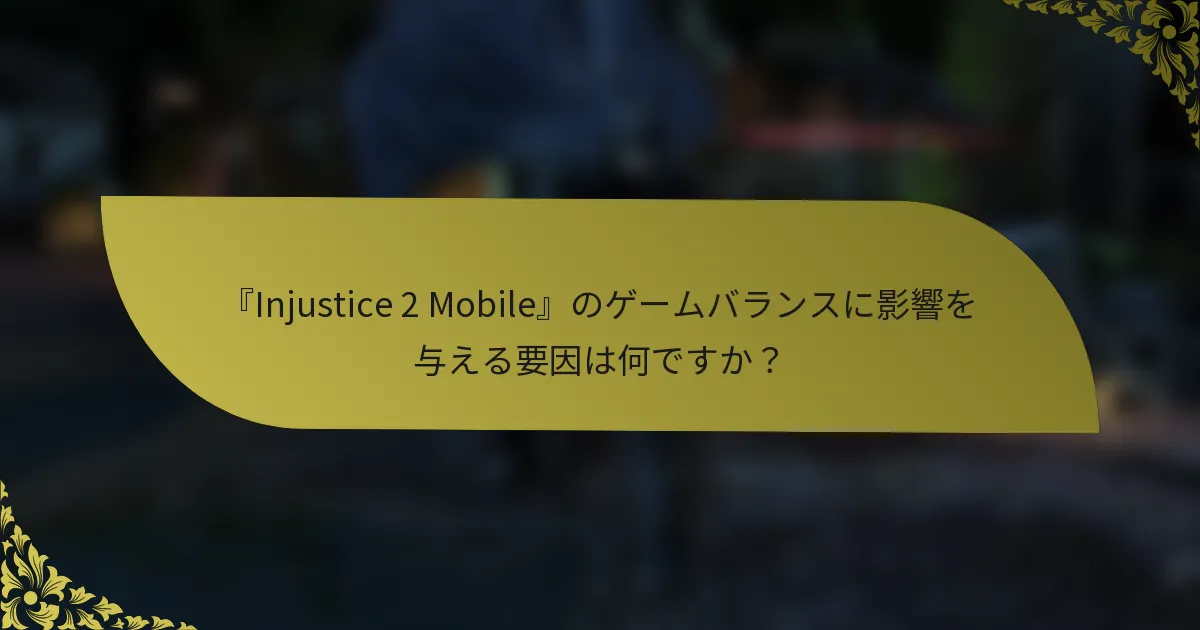 『Injustice 2 Mobile』のゲームバランスに影響を与える要因は何ですか？
