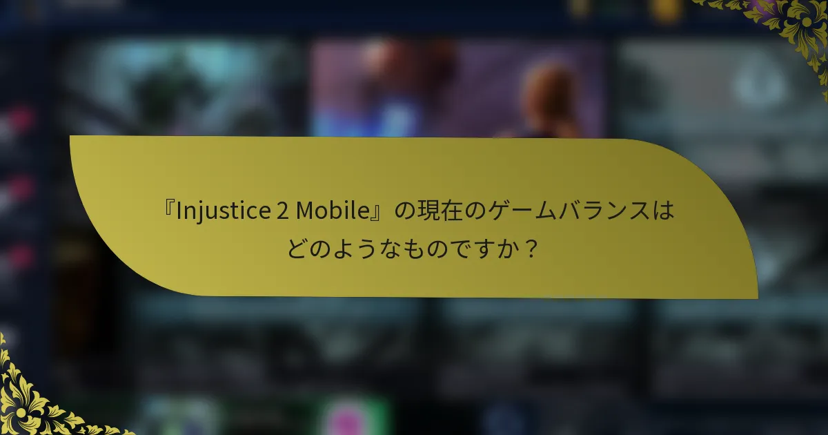 『Injustice 2 Mobile』の現在のゲームバランスはどのようなものですか？