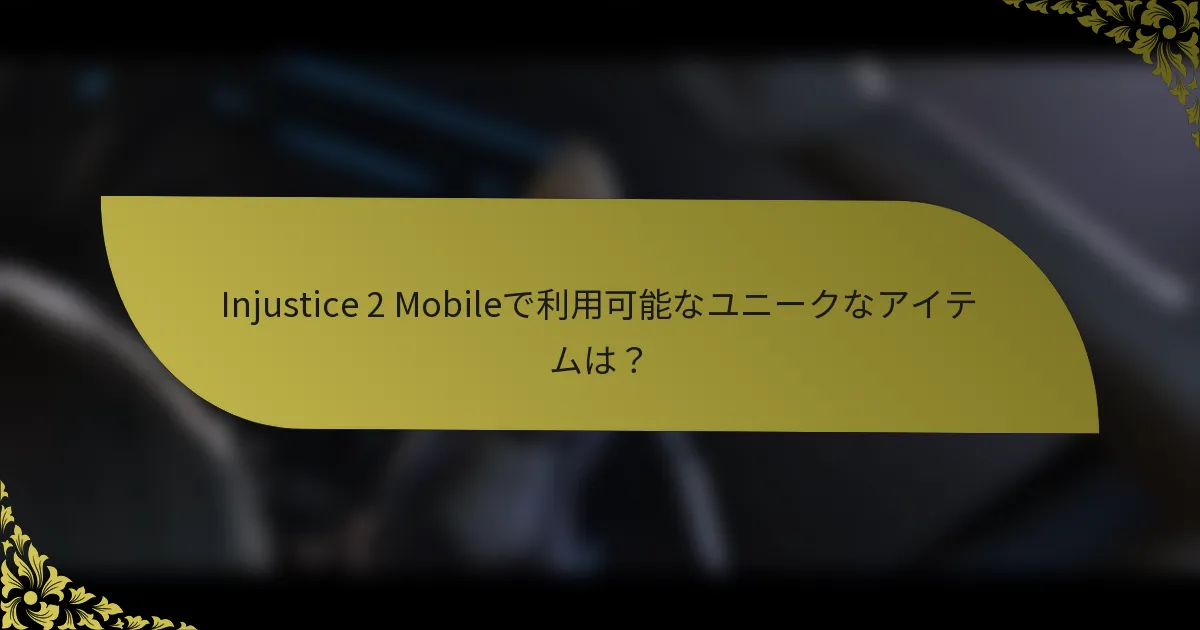 Injustice 2 Mobileで利用可能なユニークなアイテムは？