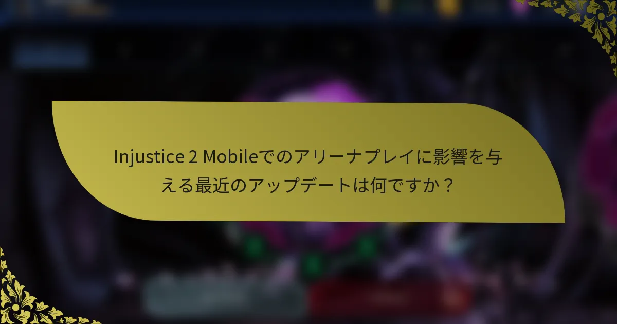 Injustice 2 Mobileでのアリーナプレイに影響を与える最近のアップデートは何ですか？