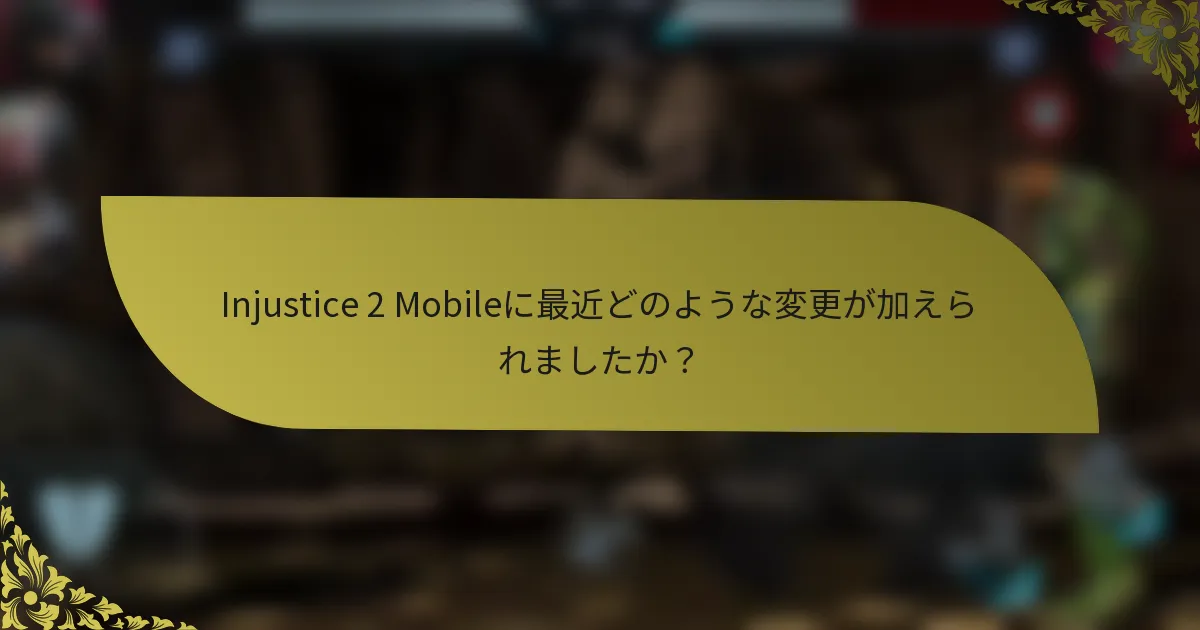 Injustice 2 Mobileに最近どのような変更が加えられましたか？