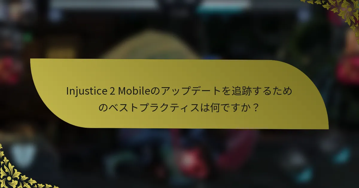 Injustice 2 Mobileのアップデートを追跡するためのベストプラクティスは何ですか？