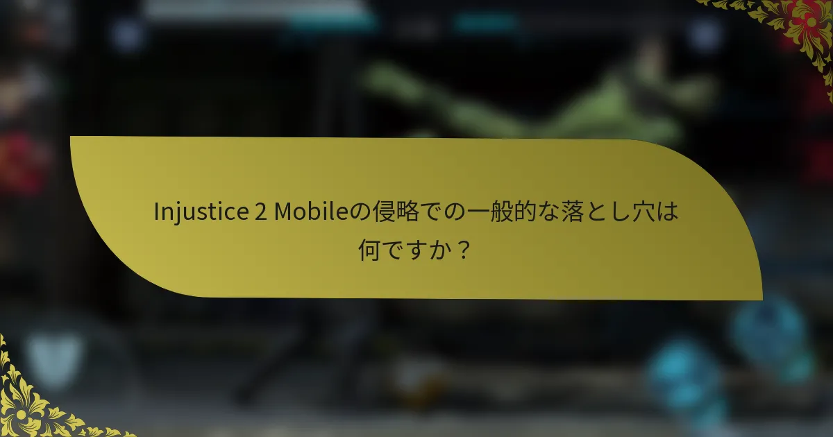 Injustice 2 Mobileの侵略での一般的な落とし穴は何ですか？