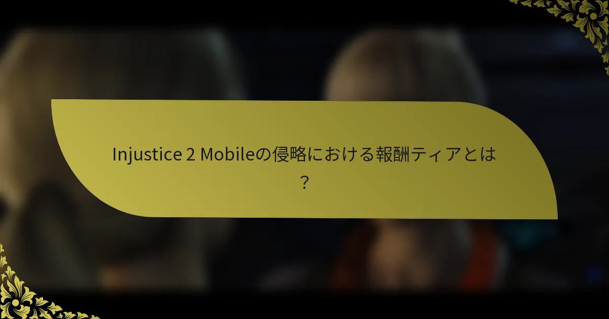 Injustice 2 Mobileの侵略における報酬ティアとは？