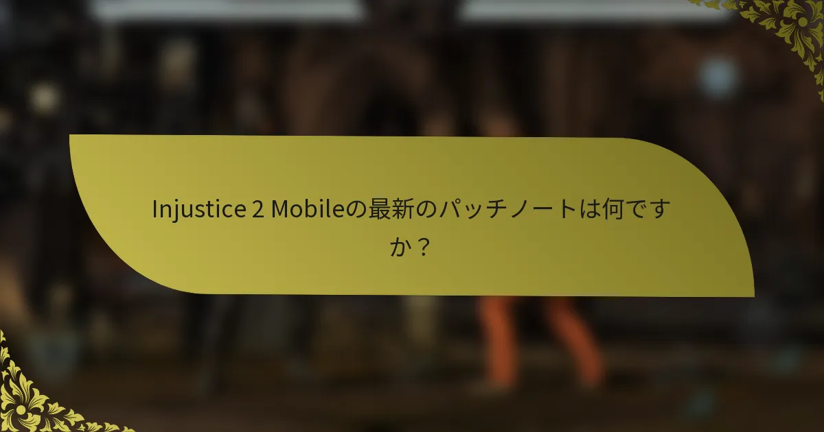 Injustice 2 Mobileの最新のパッチノートは何ですか？