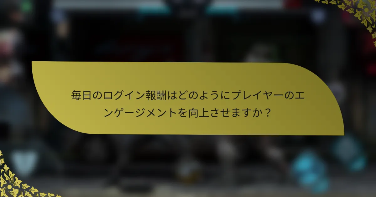毎日のログイン報酬はどのようにプレイヤーのエンゲージメントを向上させますか？