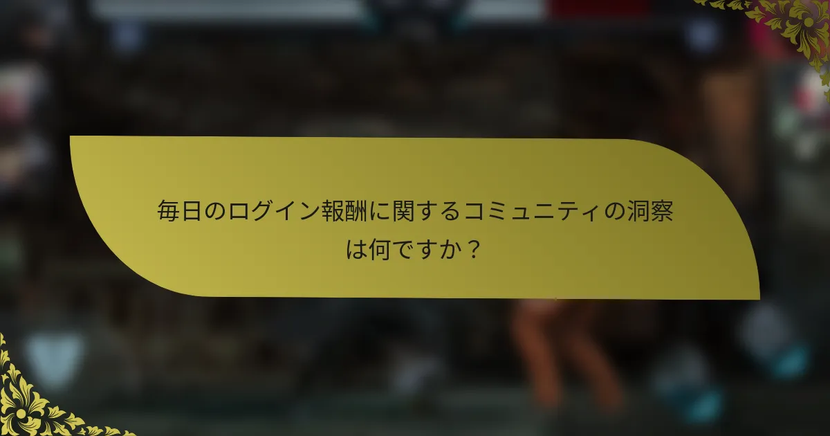 毎日のログイン報酬に関するコミュニティの洞察は何ですか？