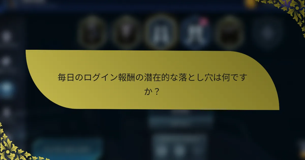 毎日のログイン報酬の潜在的な落とし穴は何ですか？