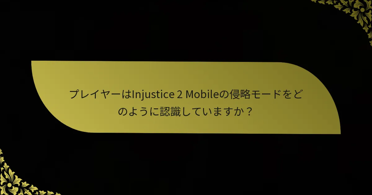 プレイヤーはInjustice 2 Mobileの侵略モードをどのように認識していますか？