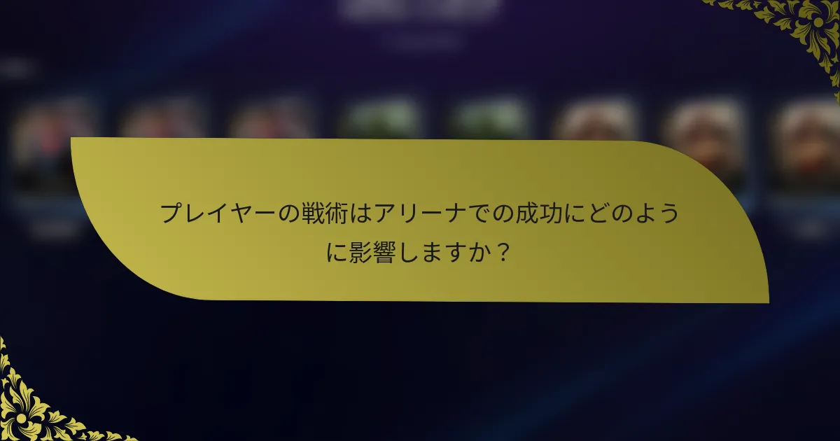 プレイヤーの戦術はアリーナでの成功にどのように影響しますか？
