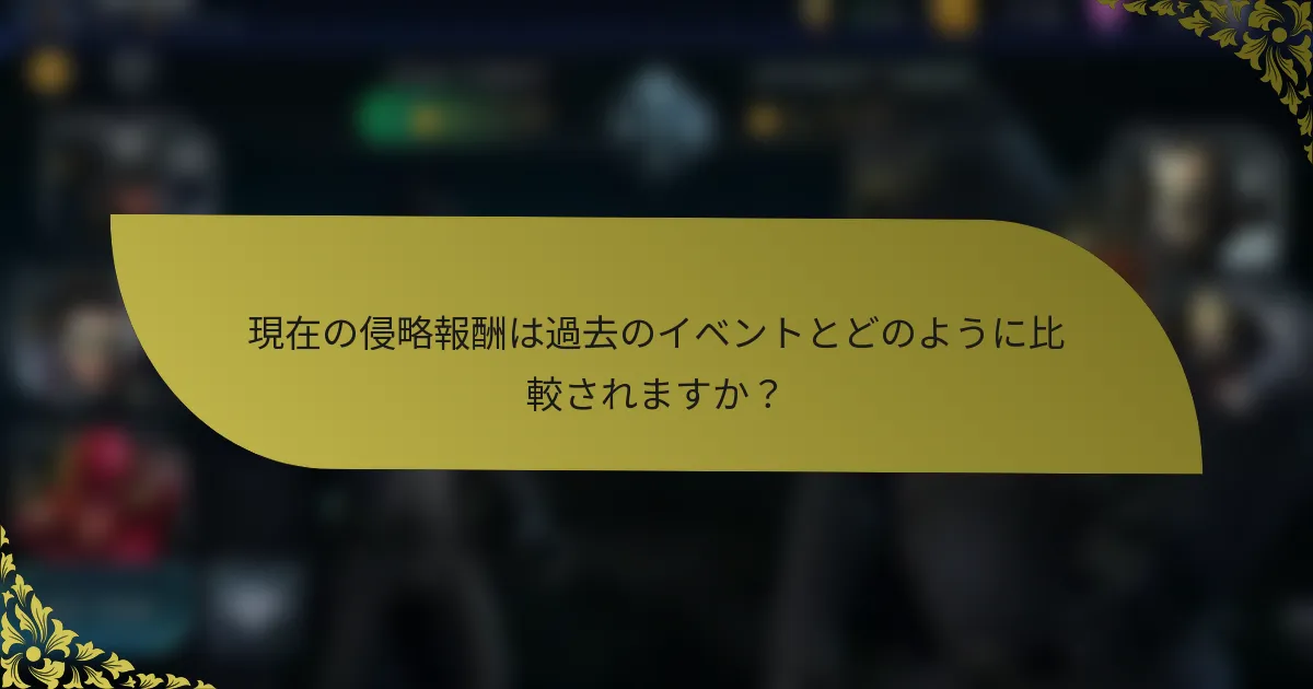 現在の侵略報酬は過去のイベントとどのように比較されますか？